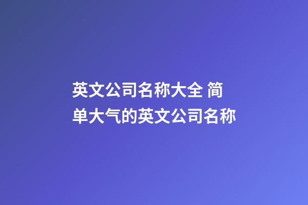 英文公司名称大全 简单大气的英文公司名称-第1张-公司起名-玄机派